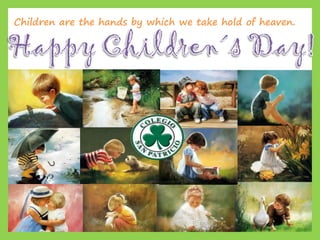 Children are the hands by which we take hold of heaven.
 
