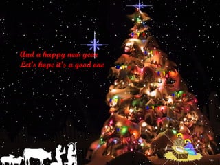 And a happy new year Let’s hope it’s a good one 