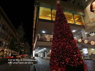 And so this is Christmas
And what have we done
 