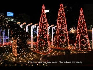 The near and the dear ones , The old and the young
 