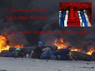 A Very Merry ChristmasAnd a Happy New YearLet's hope it's a good one   Without  any fear 