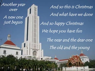 Another year overA new one just begunAnd so this is ChristmasAnd what have we doneAnd so happy ChristmasWe hope you have funThe near and the dear oneThe old and the young 