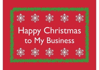 Happy Christmas 	

to My Business

 