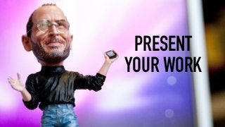 PRESENT
YOUR WORK