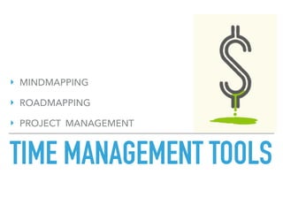 TIME MANAGEMENT TOOLS
‣ MINDMAPPING
‣ ROADMAPPING
‣ PROJECT MANAGEMENT
 