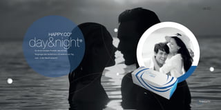 day&night®
HAPPY.CO®
Es ist ein einziges Produkt, das auf das
Vergnügen des Verkehrens mit anderen am Tag
und… in der Nacht einwirkt!
66/67
 