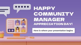 HAPPY
COMMUNITY
MANAGER
APPRECIATION DAY!
Here is where your presentation begins
 