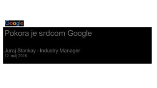 Pokora je srdcom Google
Juraj Stankay - Industry Manager
12. máj 2016
 