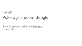 Pokora je srdcom Google
Juraj Stankay - Industry Manager
12. máj 2016
 