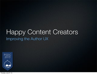 Happy Content Creators
Improving the Author UX
Thursday, June 27, 13
 