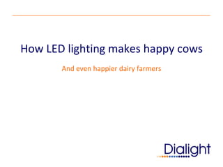 How LED lighting makes happy cows
       And even happier dairy farmers
 