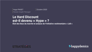 1
Hugo PIAGET Octobre 2020
Le Hard Discount
est-il devenu « Hype » ?
État des lieux du marché et analyse de l’initiative vestimentaire « Lidl »
 