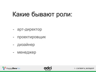 Какие бывают роли:
- арт-директор
- проектировщик
- дизайнер
- менеджер
 