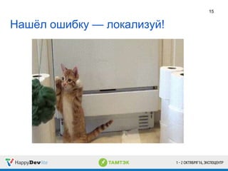 Нашёл ошибку — локализуй!
15
 