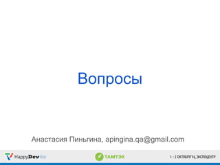 Вопросы
Анастасия Пиньгина, apingina.qa@gmail.com
 