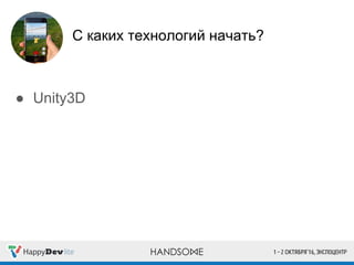 С каких технологий начать?
● Unity3D
 