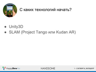 С каких технологий начать?
● Unity3D
● SLAM (Project Tango или Kudan AR)
 