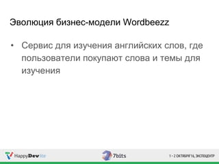 Эволюция бизнес-модели Wordbeezz
• Сервис для изучения английских слов, где
пользователи покупают слова и темы для
изучения
 