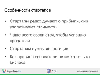 Особенности стартапов
• Стартапы редко думают о прибыли, они
увеличивают стоимость
• Чаще всего создаются, чтобы успешно
продаться
• Стартапам нужны инвестиции
• Как правило основатели не имеют опыта
бизнеса
 
