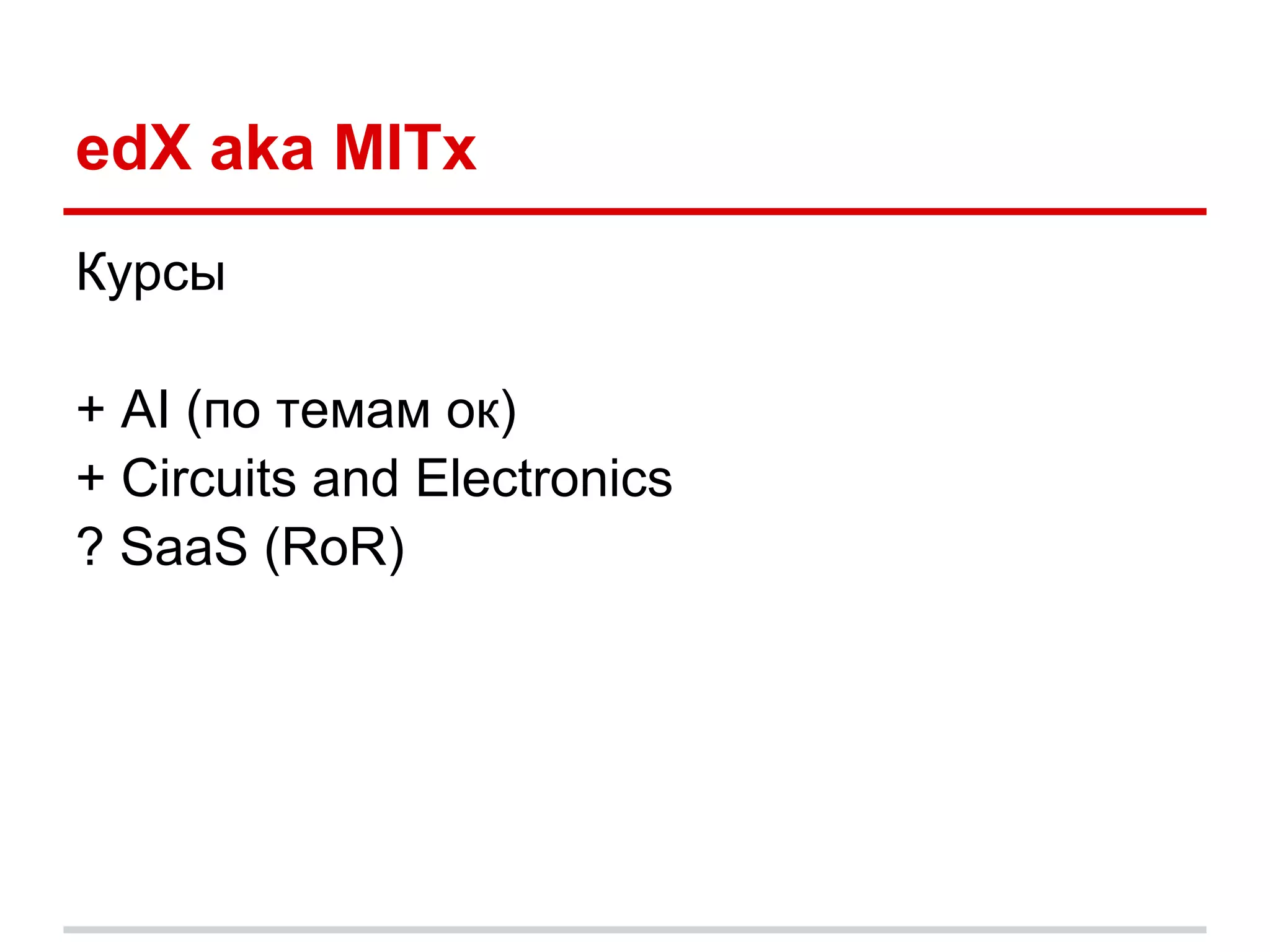 edX aka MITx
Курсы

+ AI (по темам ок)
+ Circuits and Electronics
? SaaS (RoR)
 