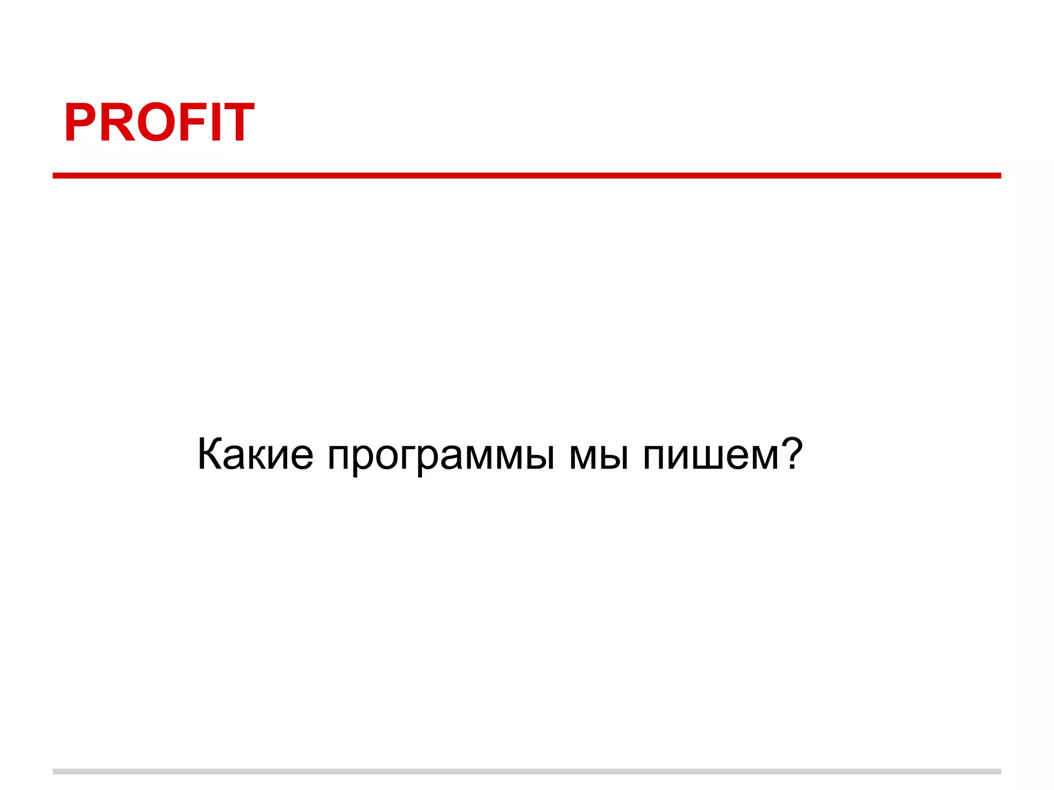 PROFIT




    Какие программы мы пишем?
 