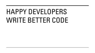 HAPPY DEVELOPERS
WRITE BETTER CODE
 