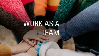 WORK AS A
TEAM
 