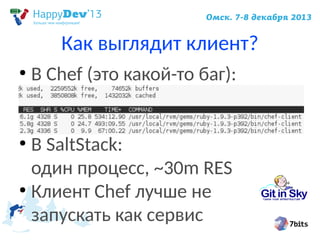 Как выглядит клиент?
●

В Chef (это какой-то баг):

●

В SaltStack:
один процесс, ~30m RES
●
Клиент Chef лучше не
запускать как сервис
●

 