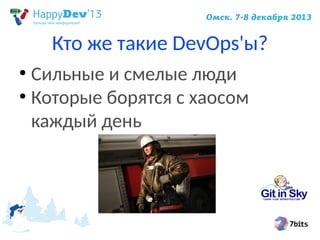 Кто же такие DevOps'ы?
Сильные и смелые люди
●
Которые борятся с хаосом
каждый день
●

 