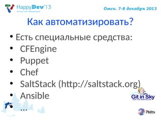 Как автоматизировать?
Есть специальные средства:
●
CFEngine
●
Puppet
●
Chef
●
SaltStack (http://saltstack.org)
●
Ansible
●
...
●

 
