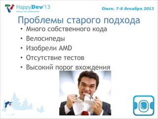 Проблемы старого подхода
•
•
•
•
•

Много собственного кода
Велосипеды
Изобрели AMD
Отсутствие тестов
Высокий порог вхождения

 