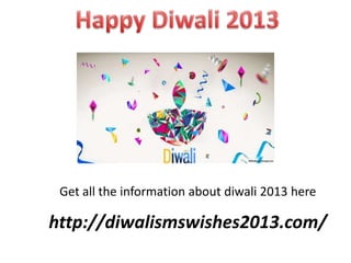 Get all the information about diwali 2013 here

http://diwalismswishes2013.com/

 