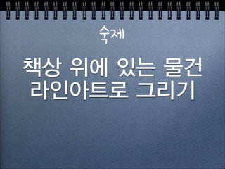 [실습] 모자를 선으로 그려보아요
http://goo.gl/qd8dJ
 