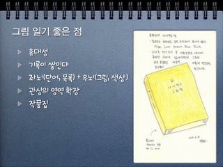 색연필로 그림 일기 그리기
매일 매일 하나씩 그리고 느낌을 써요
일상을 예술로 만들어요
하루를 의미있게 보내는 방법
 