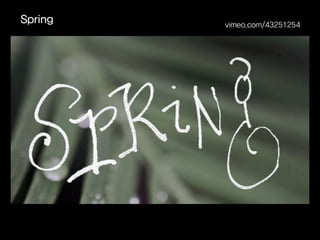 vimeo.com/43251254
Spring
 