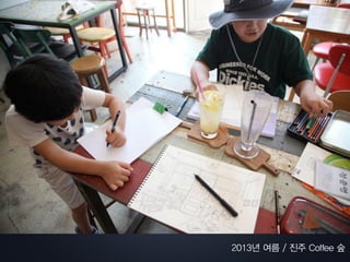 2013년 여름 / 진주 Coffee 숲
 