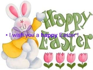 I wish you a  happy  Easter ! 