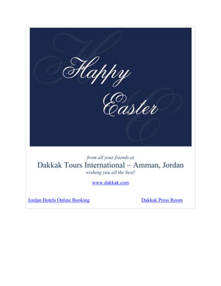 from all your friends at
    Dakkak Tours International – Amman, Jordan
                          wishing you all the best!

                               www.dakkak.com


Jordan Hotels Online Booking                          Dakkak Press Room
 