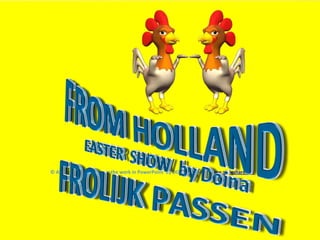 HERE WE FROM HOLLAND EASTER  SHOW  by Doina © All Rights Reserved over the work in PowerPoint  by DOINA & under  www.slideshare.net  protection GO VROLIJK PASEN 