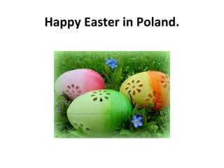 Happy Easter in Poland.
 