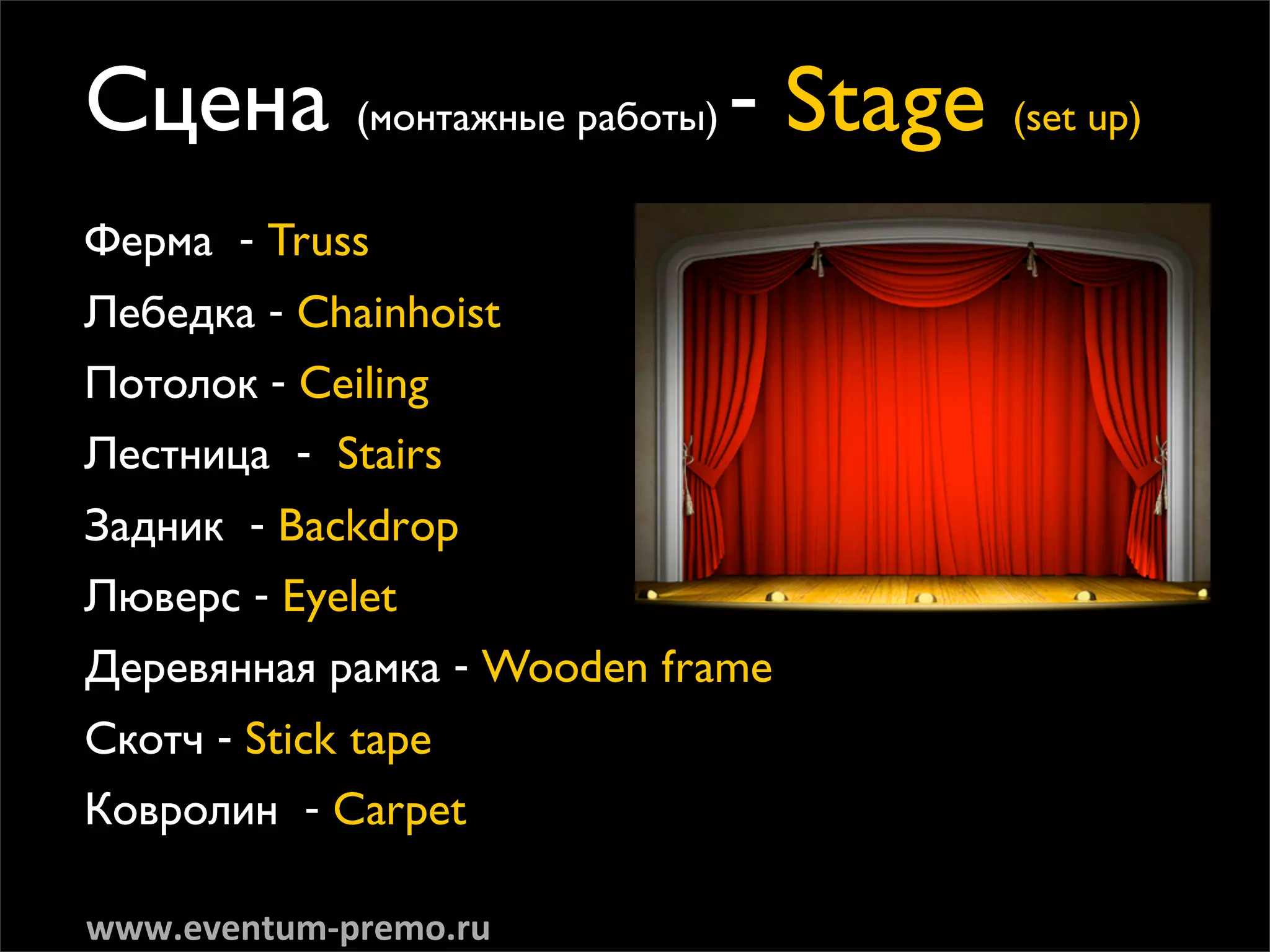 ëˆÂÌ‡ (ÏÓÌÚ‡ÊÌ˚Â ‡·ÓÚ˚) - Stage (set up)
îÂÏ‡ - Truss
ãÂ·Â‰Í‡ - Chainhoist
èÓÚÓÎÓÍ - Ceiling
ãÂÒÚÌËˆ‡ - Stairs
á‡‰ÌËÍ - Backdrop
ã˛‚ÂÒ - Eyelet
ÑÂÂ‚ﬂÌÌ‡ﬂ ‡ÏÍ‡ - Wooden frame
ëÍÓÚ˜ - Stick tape
äÓ‚ÓÎËÌ - Carpet

www.eventum-­‐premo.ru
 