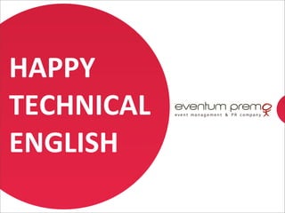 HAPPY	
  
TECHNICAL	
  
ENGLISH
                1
 