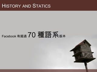 H ISTORY   AND  S TATICS Facebook 有超過 70 種語系 版本 