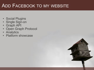 A DD  F ACEBOOK   TO   MY   WEBSITE Social Plugins Single Sign-on Graph API Open Graph Protocol Analytics Platform showcase 