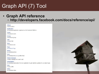 Graph API (7) Tool Graph API reference http://developers.facebook.com/docs/reference/api/ 