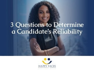 3 Questions to Determine
a Candidate’s Reliability
 