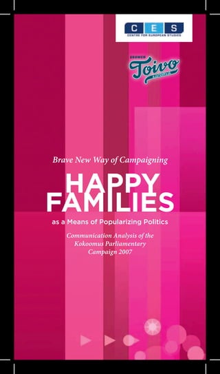 Brave New Way of Campaigning


 Happy
Families
as a Means of Popularizing Politics

    Communication Analysis of the
      Kokoomus Parliamentary
          Campaign 2007
 