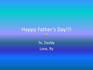 Happy Father’s Day!!! To, Daddy Love, Ry 
