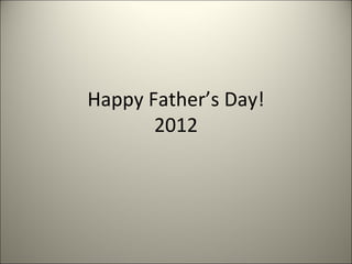 Happy Father’s Day!
       2012
 