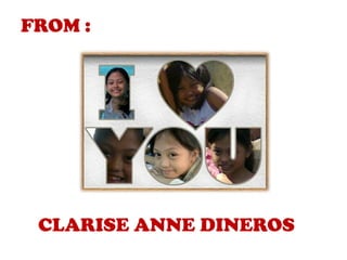 FROM :
CLARISE ANNE DINEROS
 